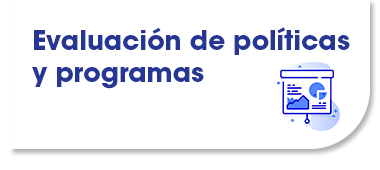 Evaluación de políticas y programas, dar clic para ir a la sección de evaluación de políticas